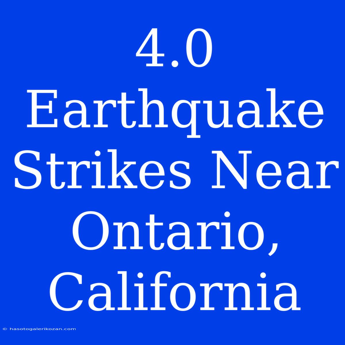 4.0 Earthquake Strikes Near Ontario, California