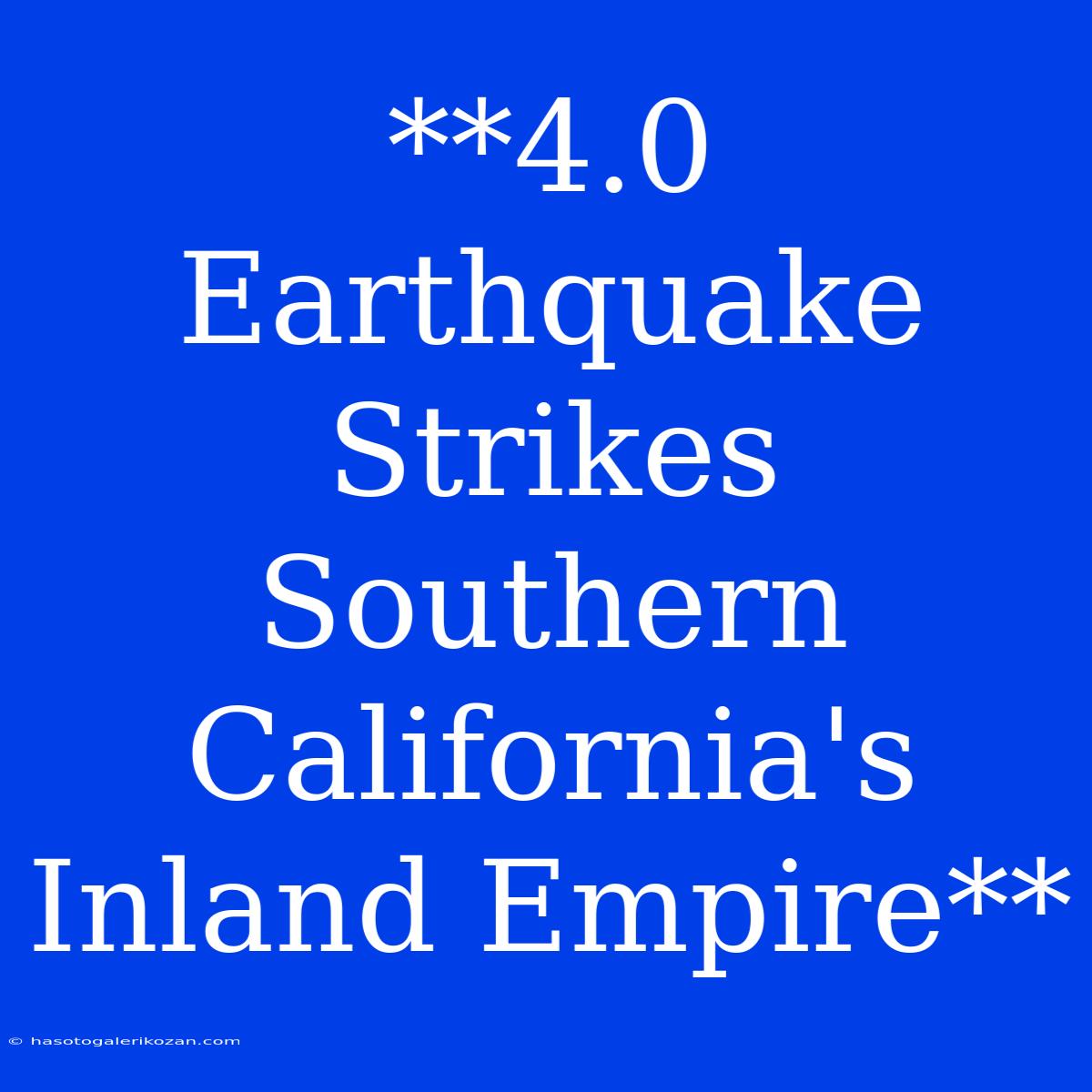 **4.0 Earthquake Strikes Southern California's Inland Empire**