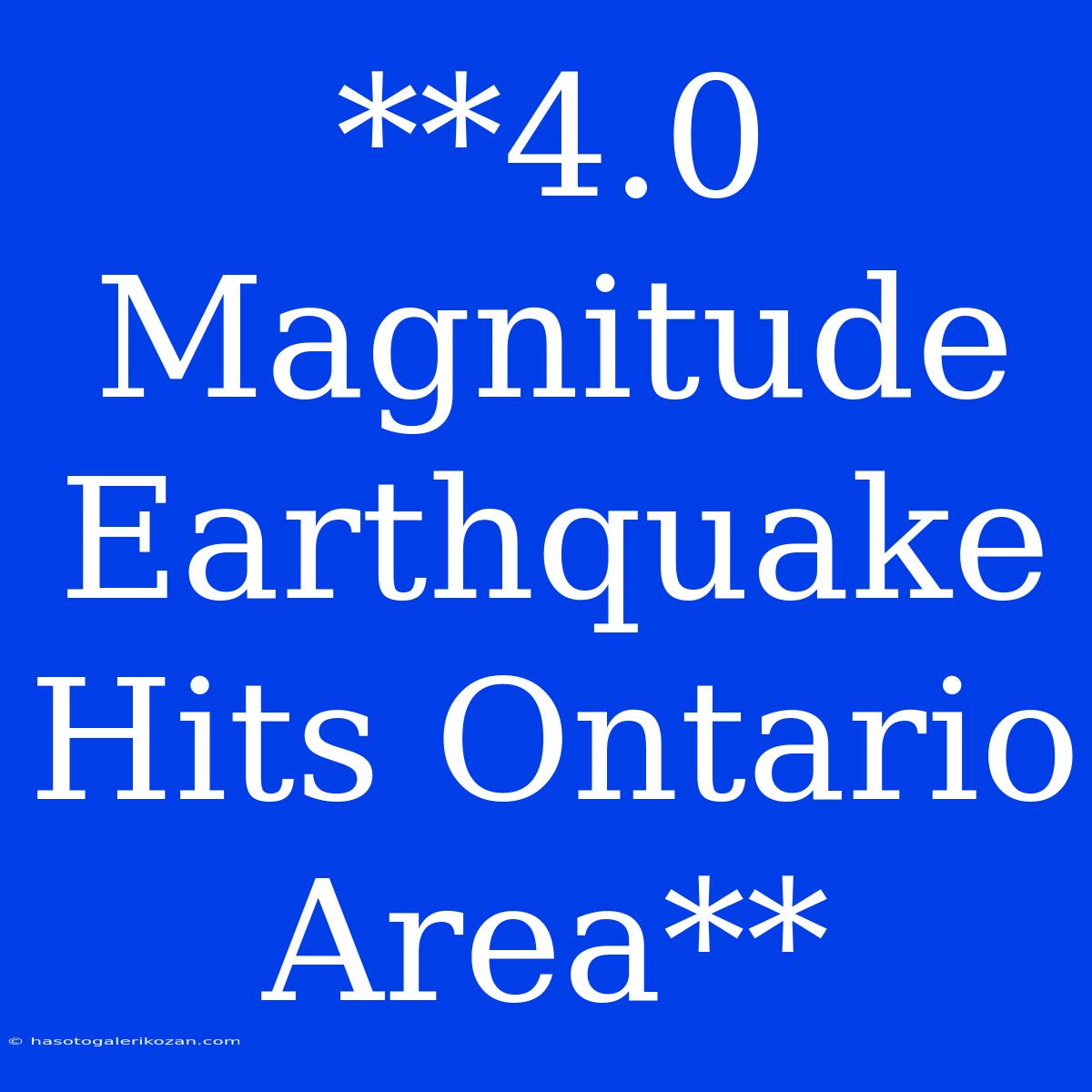 **4.0 Magnitude Earthquake Hits Ontario Area**