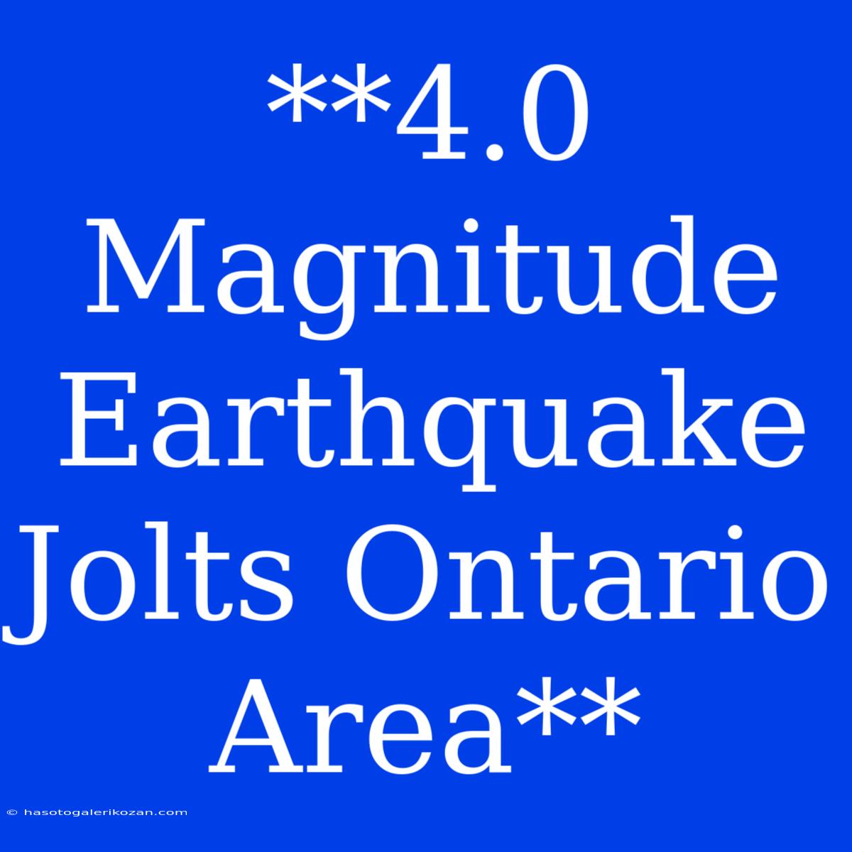 **4.0 Magnitude Earthquake Jolts Ontario Area** 