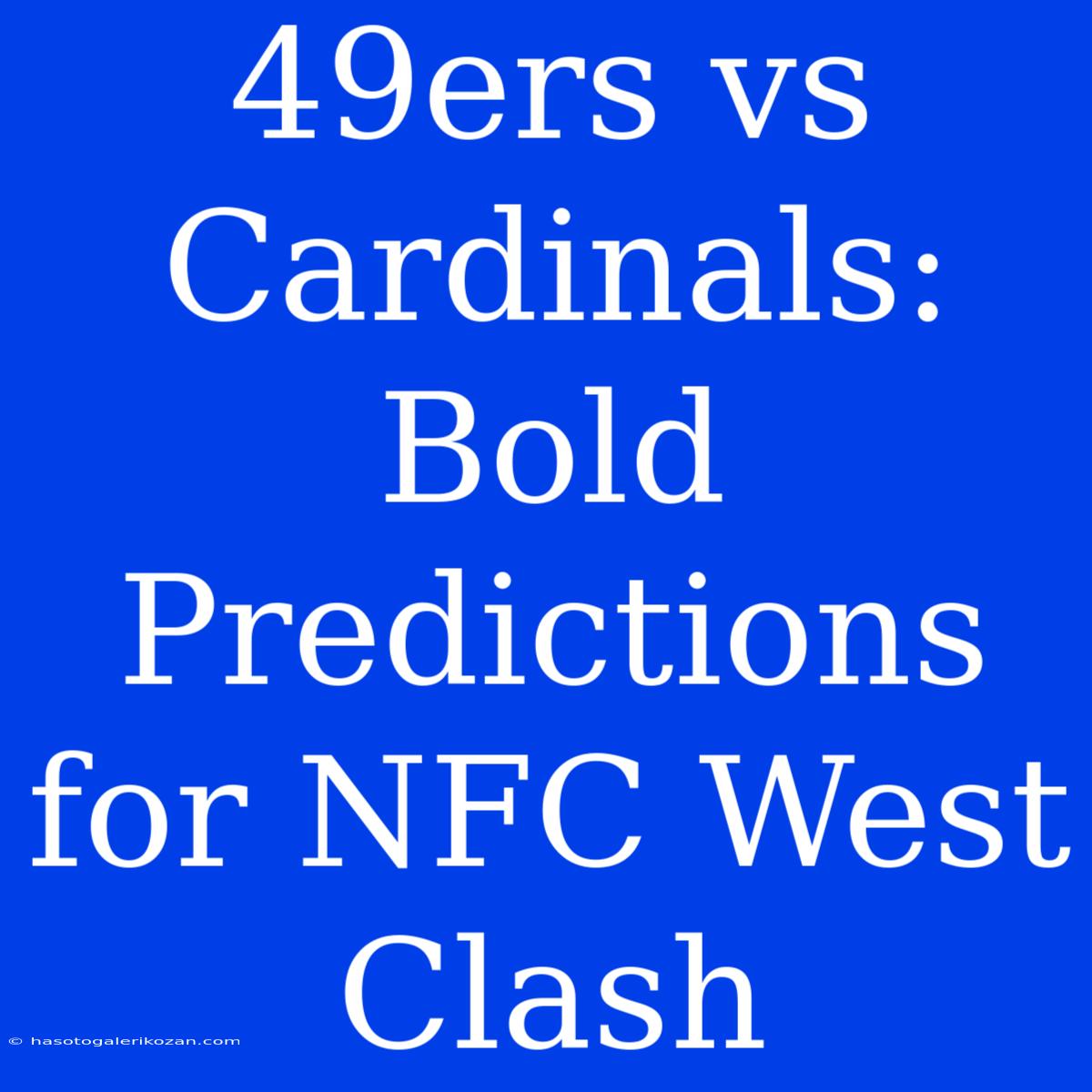 49ers Vs Cardinals: Bold Predictions For NFC West Clash