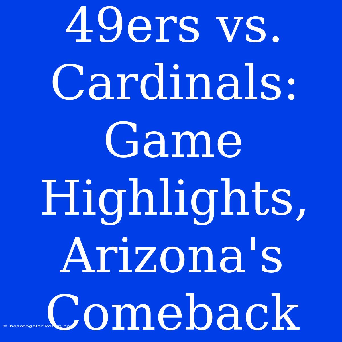 49ers Vs. Cardinals: Game Highlights, Arizona's Comeback 