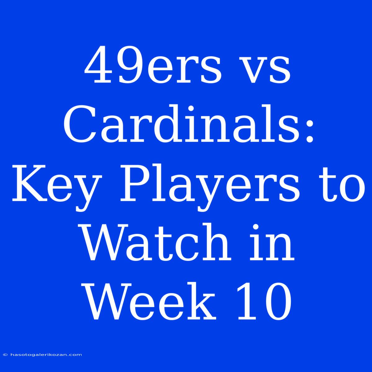 49ers Vs Cardinals:  Key Players To Watch In Week 10