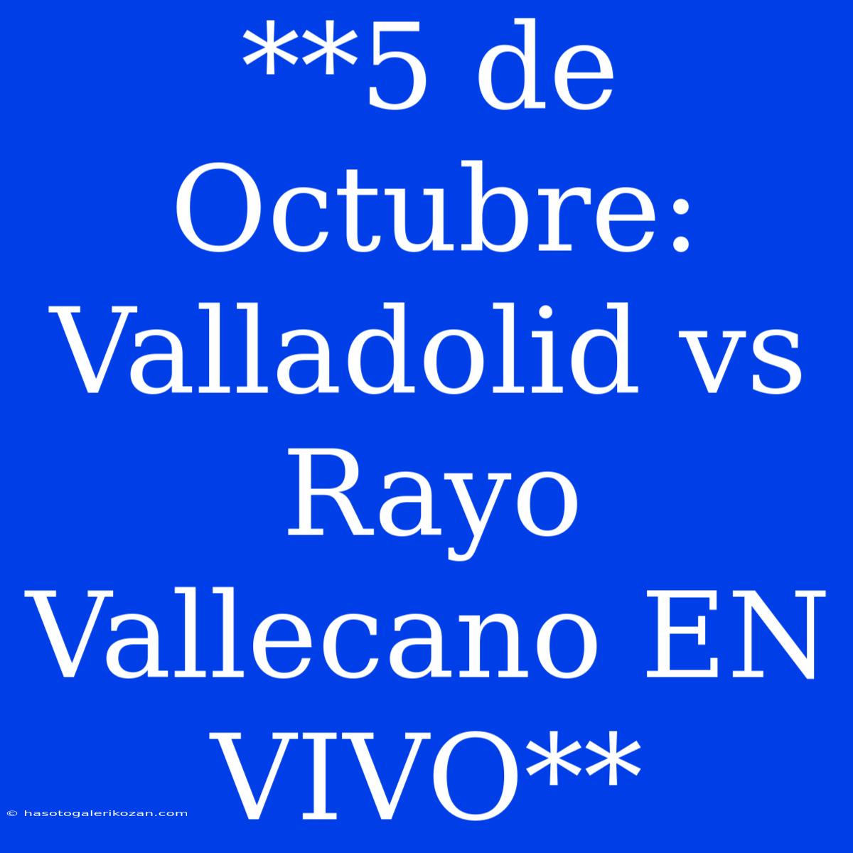 **5 De Octubre: Valladolid Vs Rayo Vallecano EN VIVO**