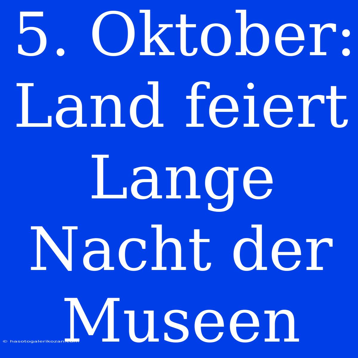 5. Oktober: Land Feiert Lange Nacht Der Museen