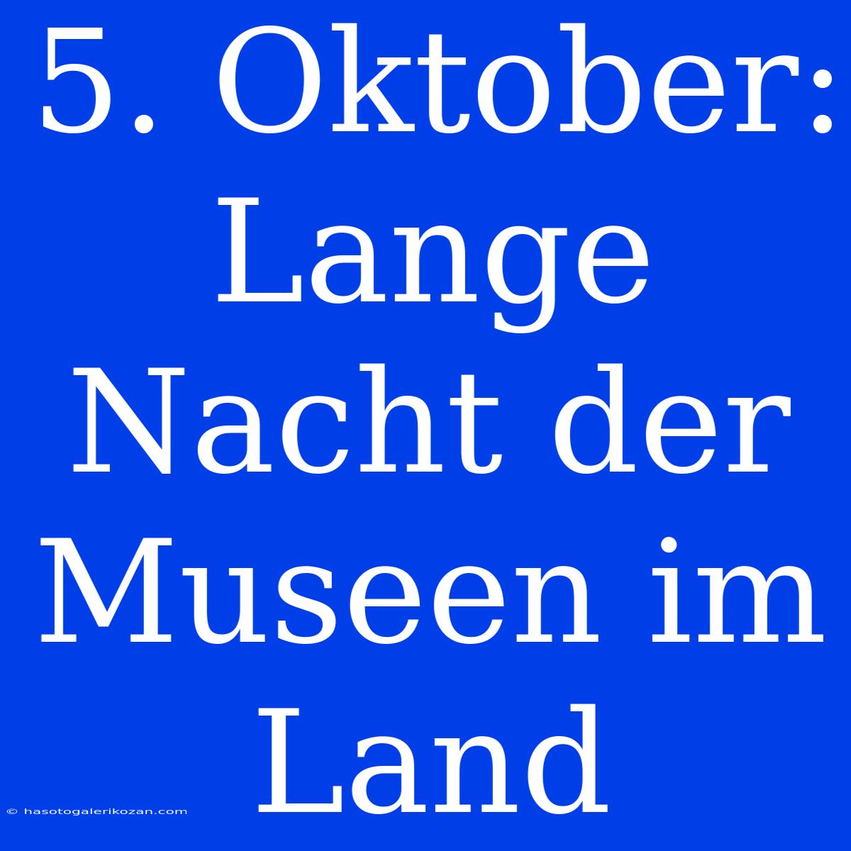 5. Oktober: Lange Nacht Der Museen Im Land