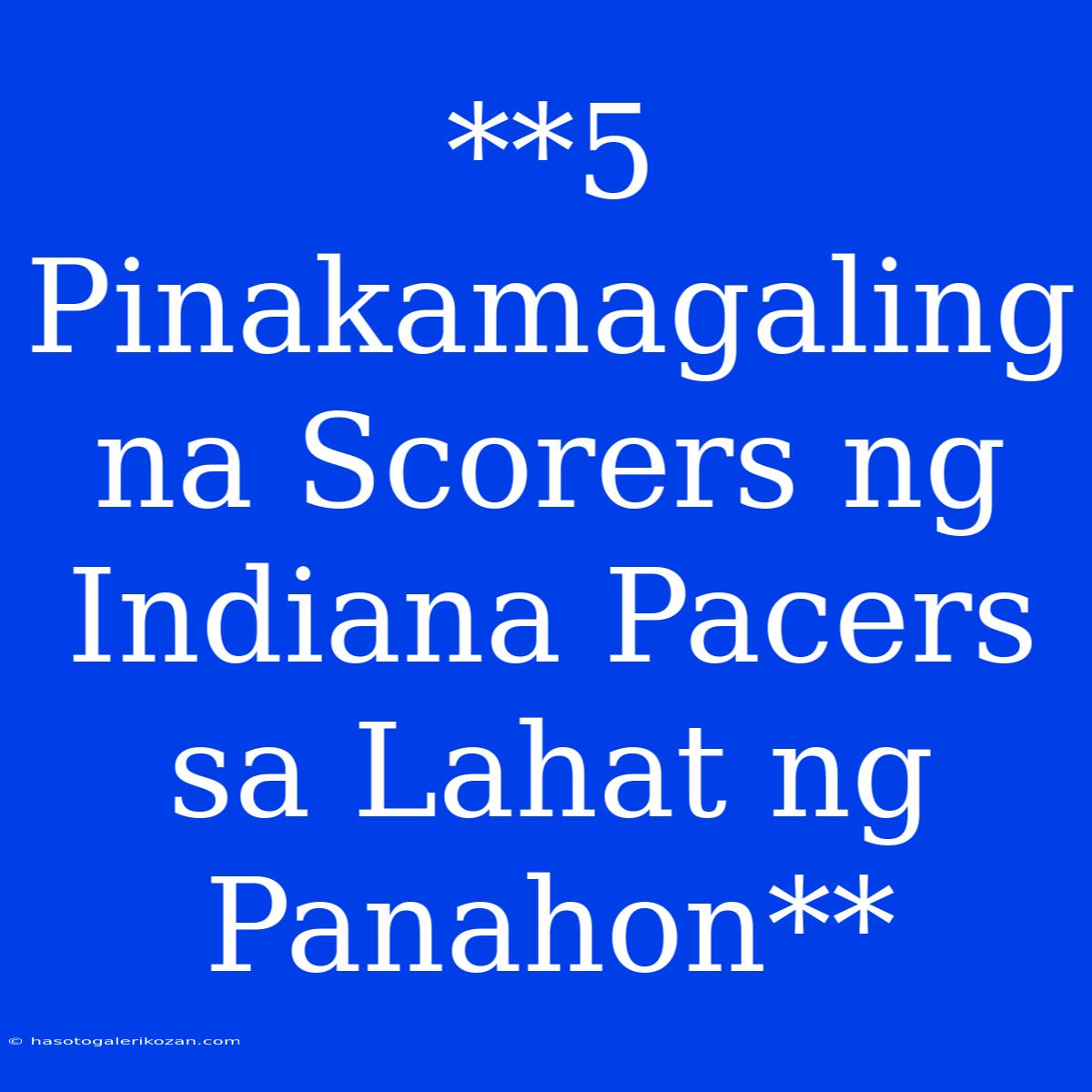 **5 Pinakamagaling Na Scorers Ng Indiana Pacers Sa Lahat Ng Panahon**