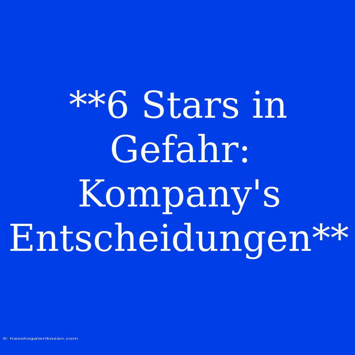 **6 Stars In Gefahr: Kompany's Entscheidungen**