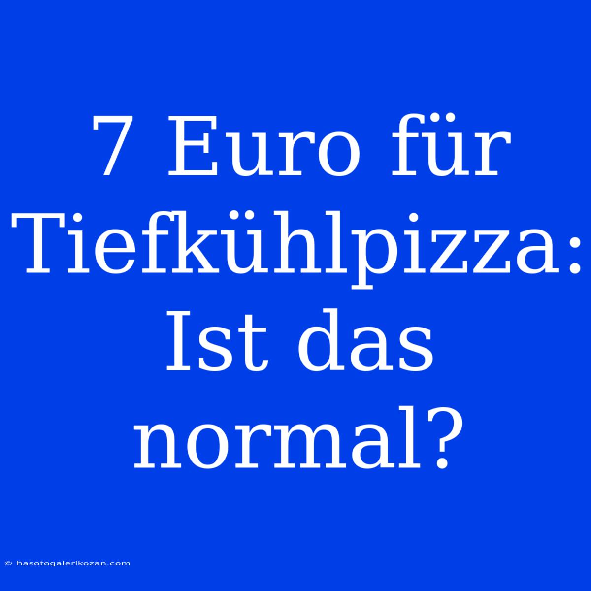 7 Euro Für Tiefkühlpizza: Ist Das Normal?