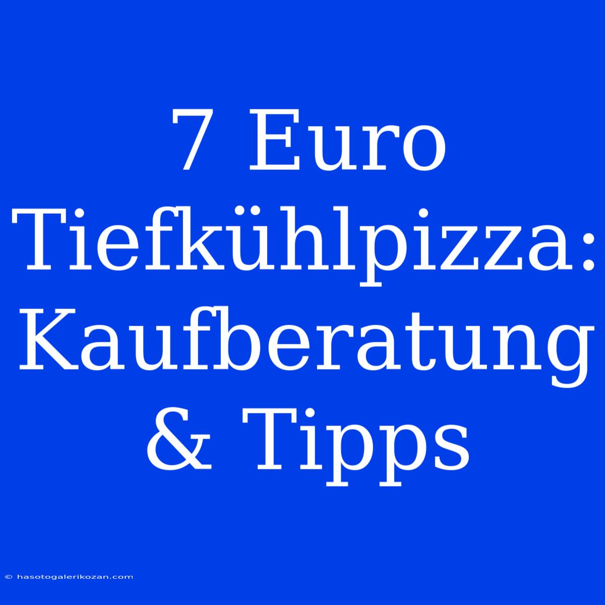 7 Euro Tiefkühlpizza: Kaufberatung & Tipps 