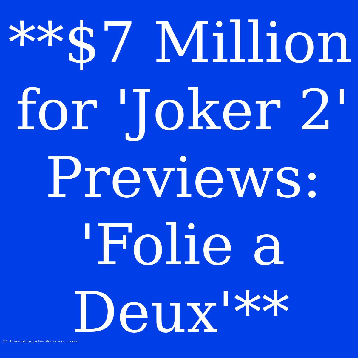 **$7 Million For 'Joker 2' Previews: 'Folie A Deux'**