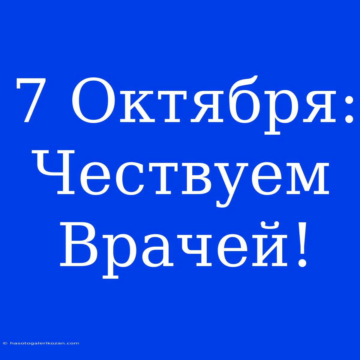 7 Октября: Чествуем Врачей!