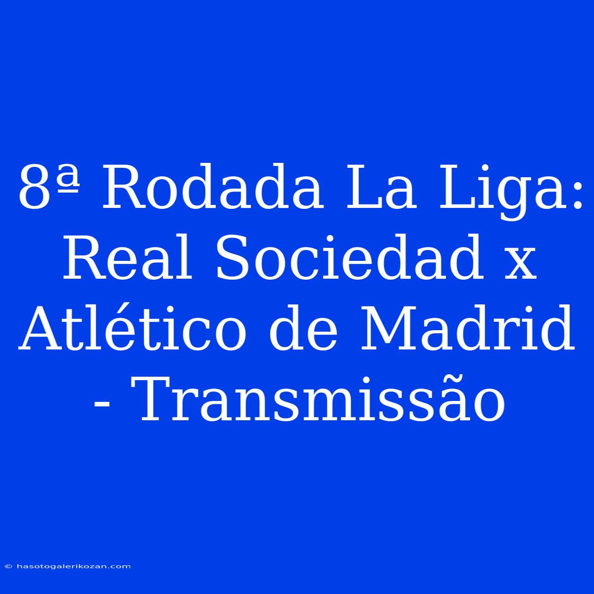 8ª Rodada La Liga: Real Sociedad X Atlético De Madrid - Transmissão 