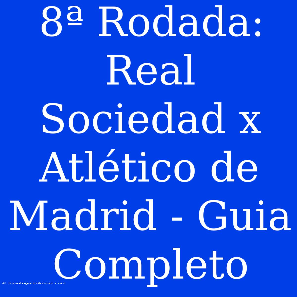 8ª Rodada: Real Sociedad X Atlético De Madrid - Guia Completo