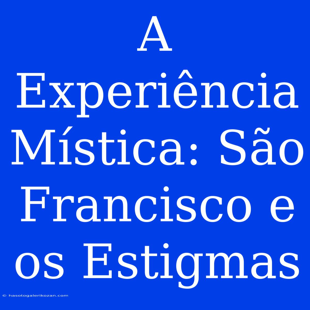 A Experiência Mística: São Francisco E Os Estigmas