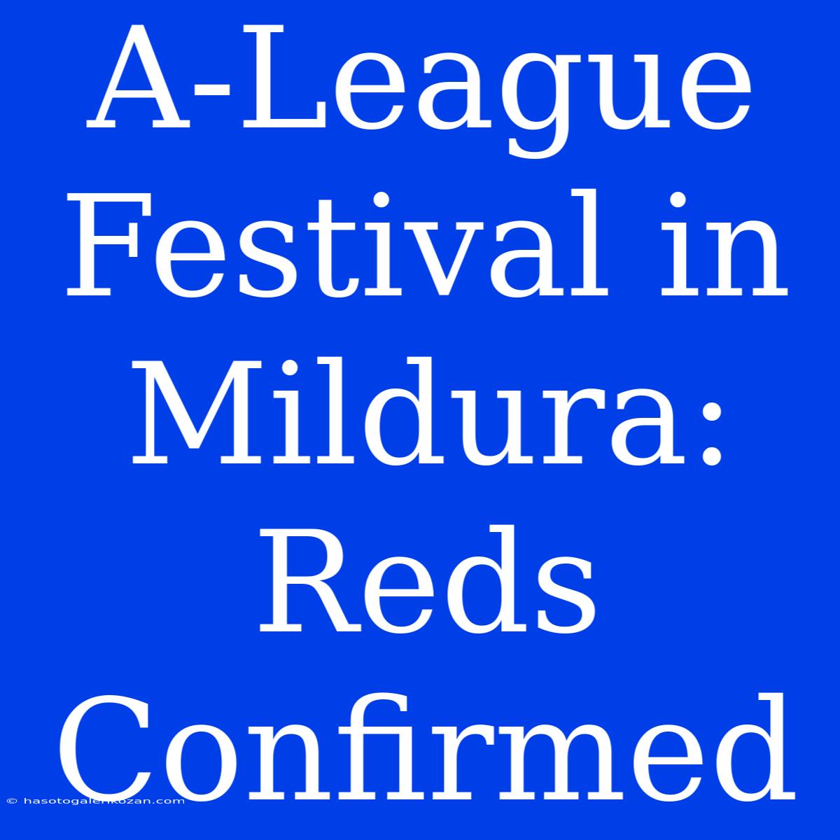 A-League Festival In Mildura: Reds Confirmed