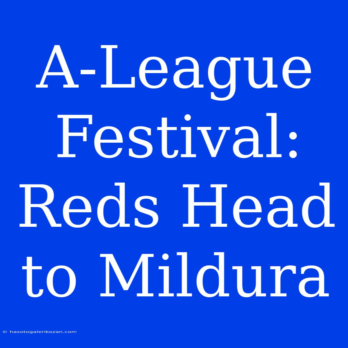 A-League Festival: Reds Head To Mildura 