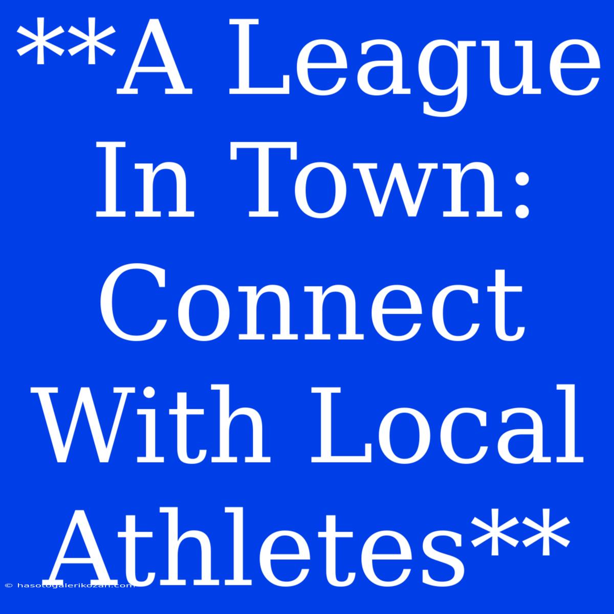 **A League In Town: Connect With Local Athletes**