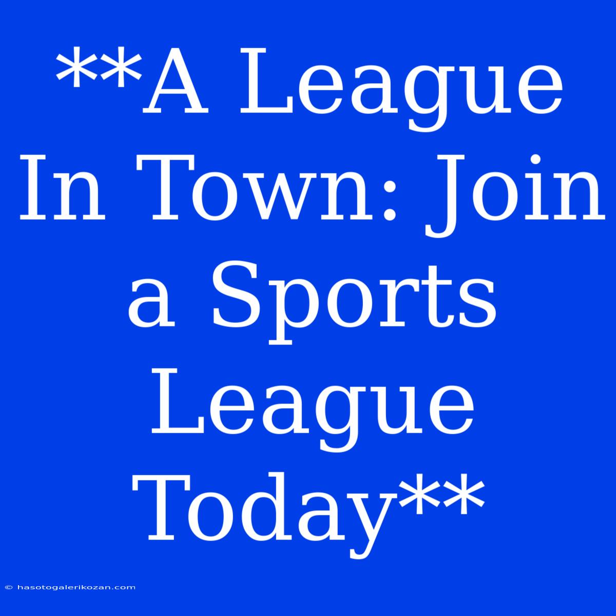 **A League In Town: Join A Sports League Today**