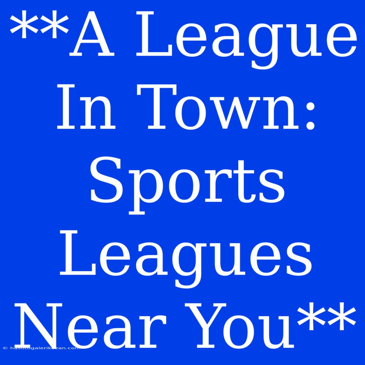 **A League In Town: Sports Leagues Near You**