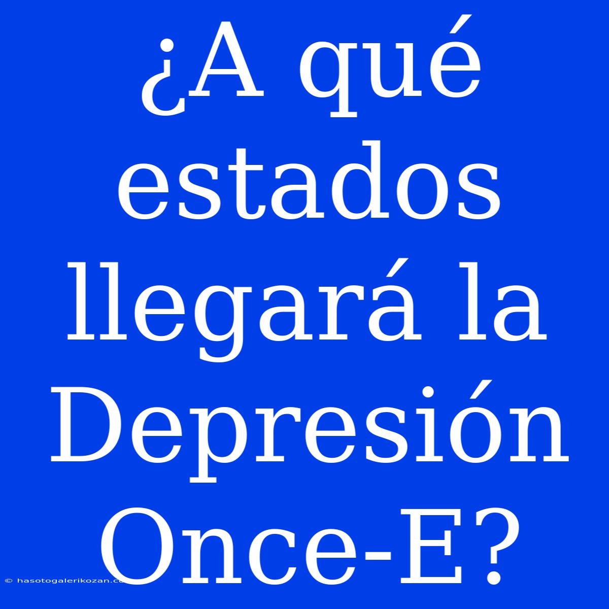 ¿A Qué Estados Llegará La Depresión Once-E?