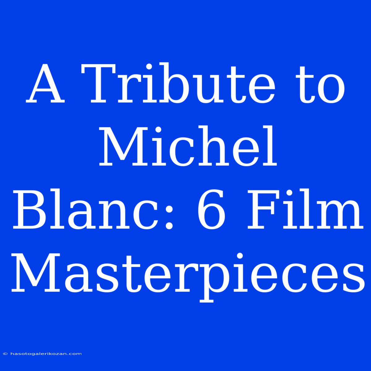 A Tribute To Michel Blanc: 6 Film Masterpieces