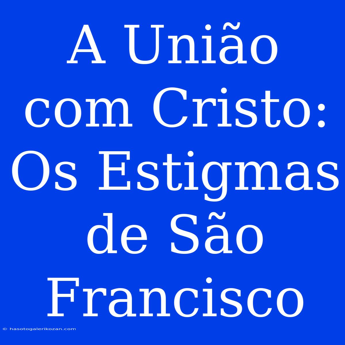 A União Com Cristo: Os Estigmas De São Francisco