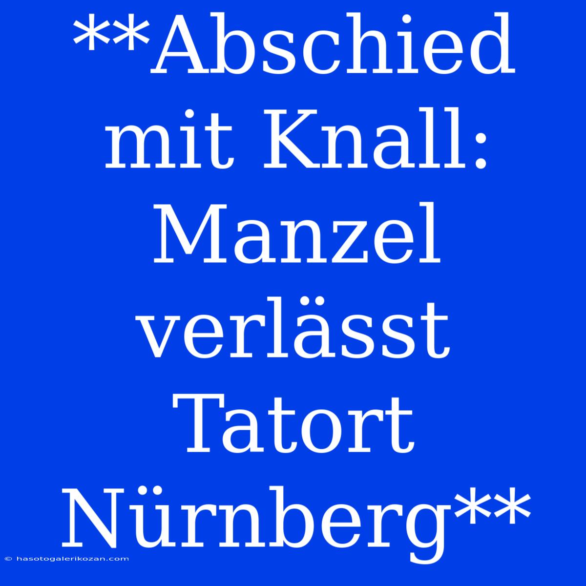 **Abschied Mit Knall: Manzel Verlässt Tatort Nürnberg**