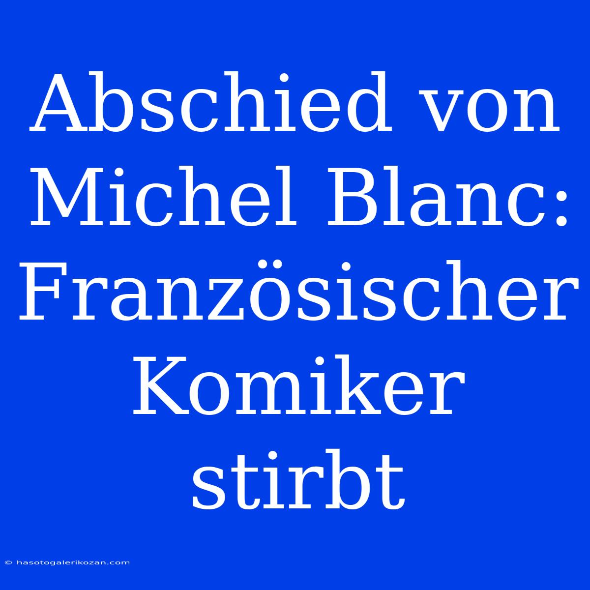 Abschied Von Michel Blanc: Französischer Komiker Stirbt