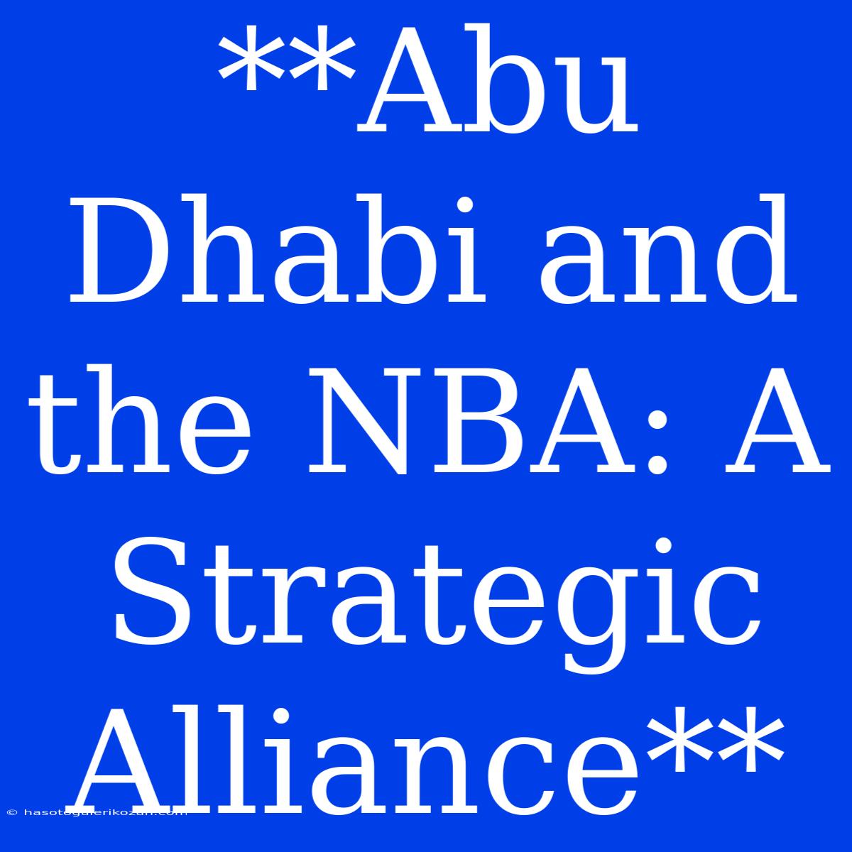 **Abu Dhabi And The NBA: A Strategic Alliance**