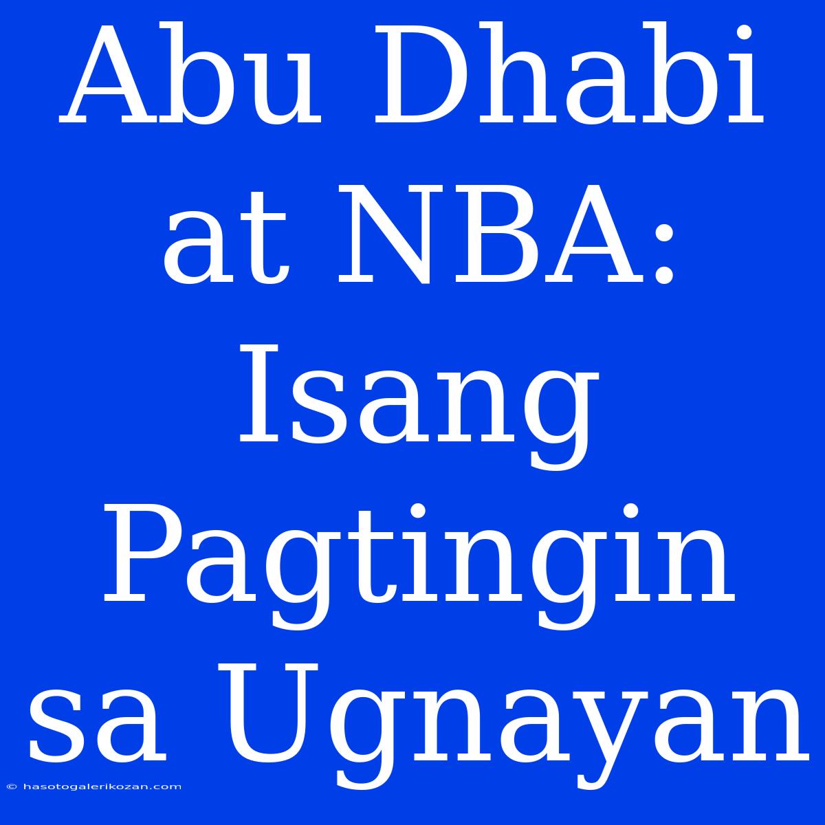 Abu Dhabi At NBA: Isang Pagtingin Sa Ugnayan