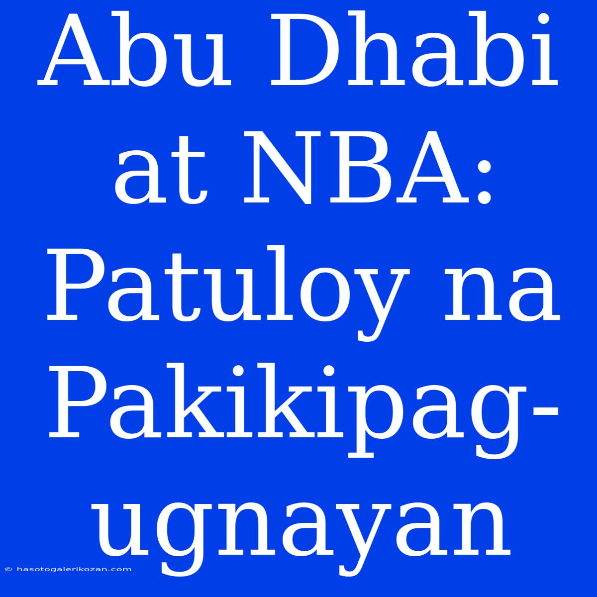 Abu Dhabi At NBA: Patuloy Na Pakikipag-ugnayan