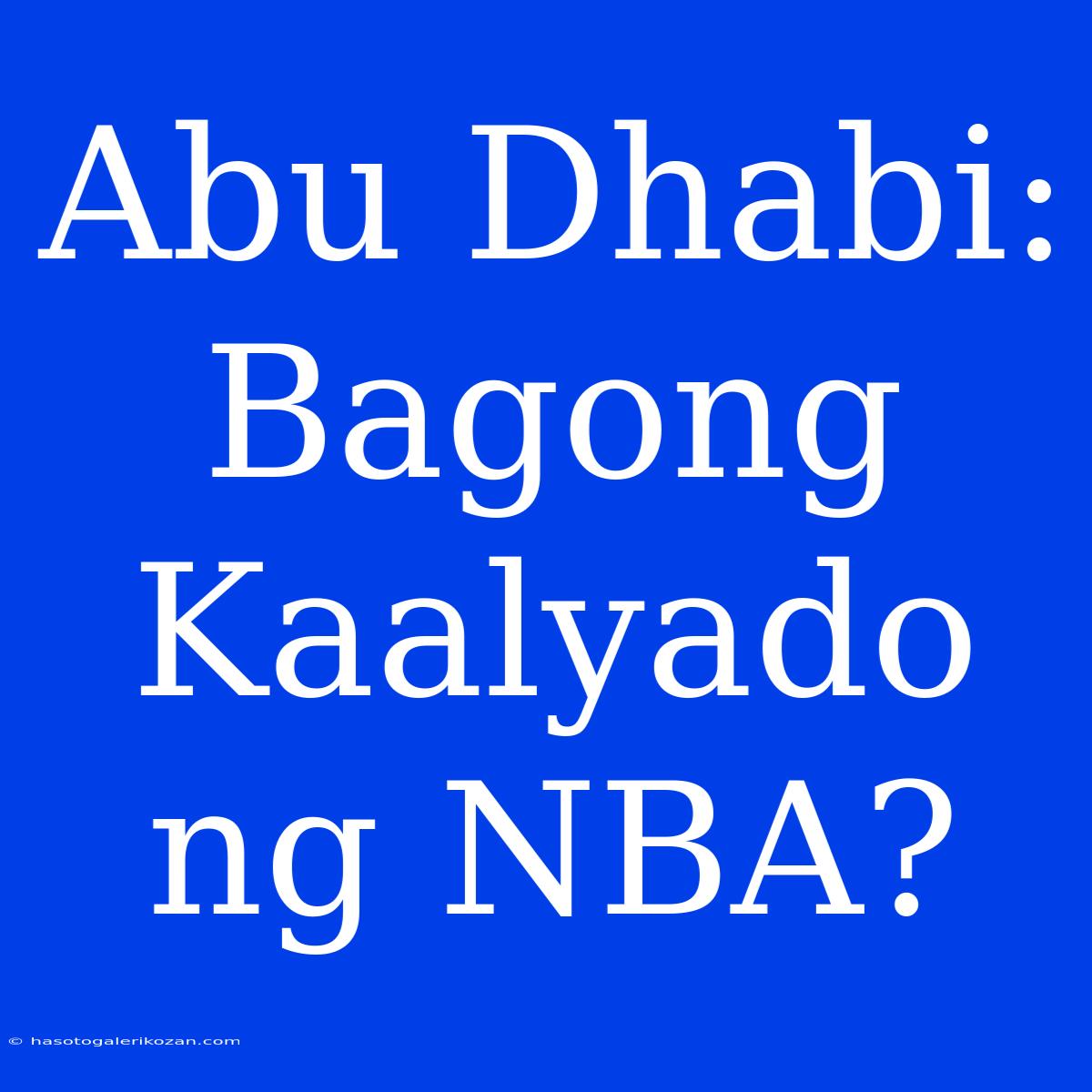 Abu Dhabi: Bagong Kaalyado Ng NBA?