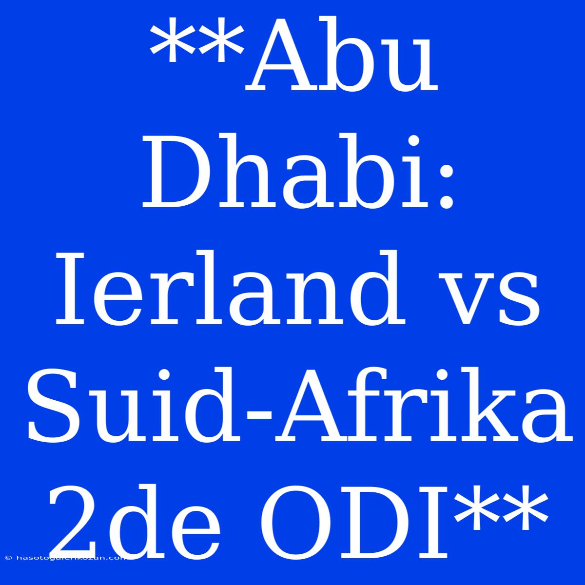 **Abu Dhabi: Ierland Vs Suid-Afrika 2de ODI**