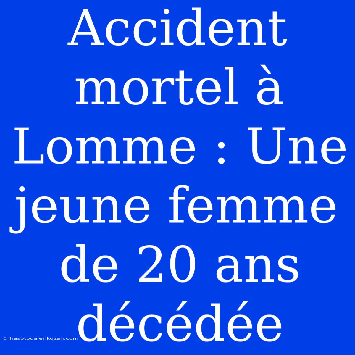 Accident Mortel À Lomme : Une Jeune Femme De 20 Ans Décédée