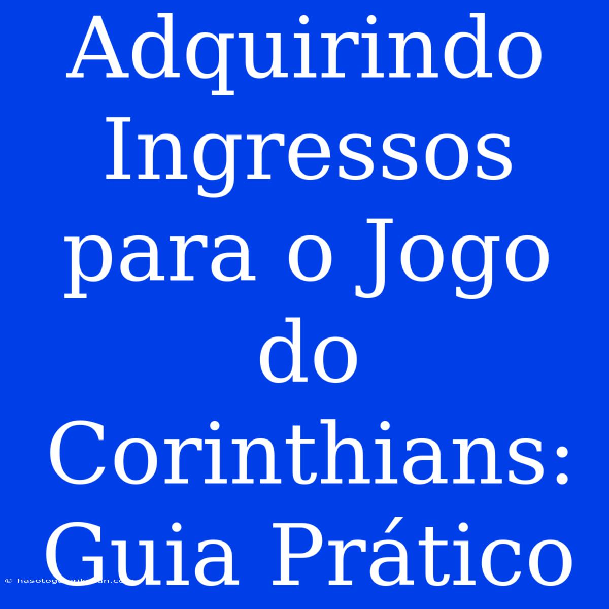 Adquirindo Ingressos Para O Jogo Do Corinthians: Guia Prático