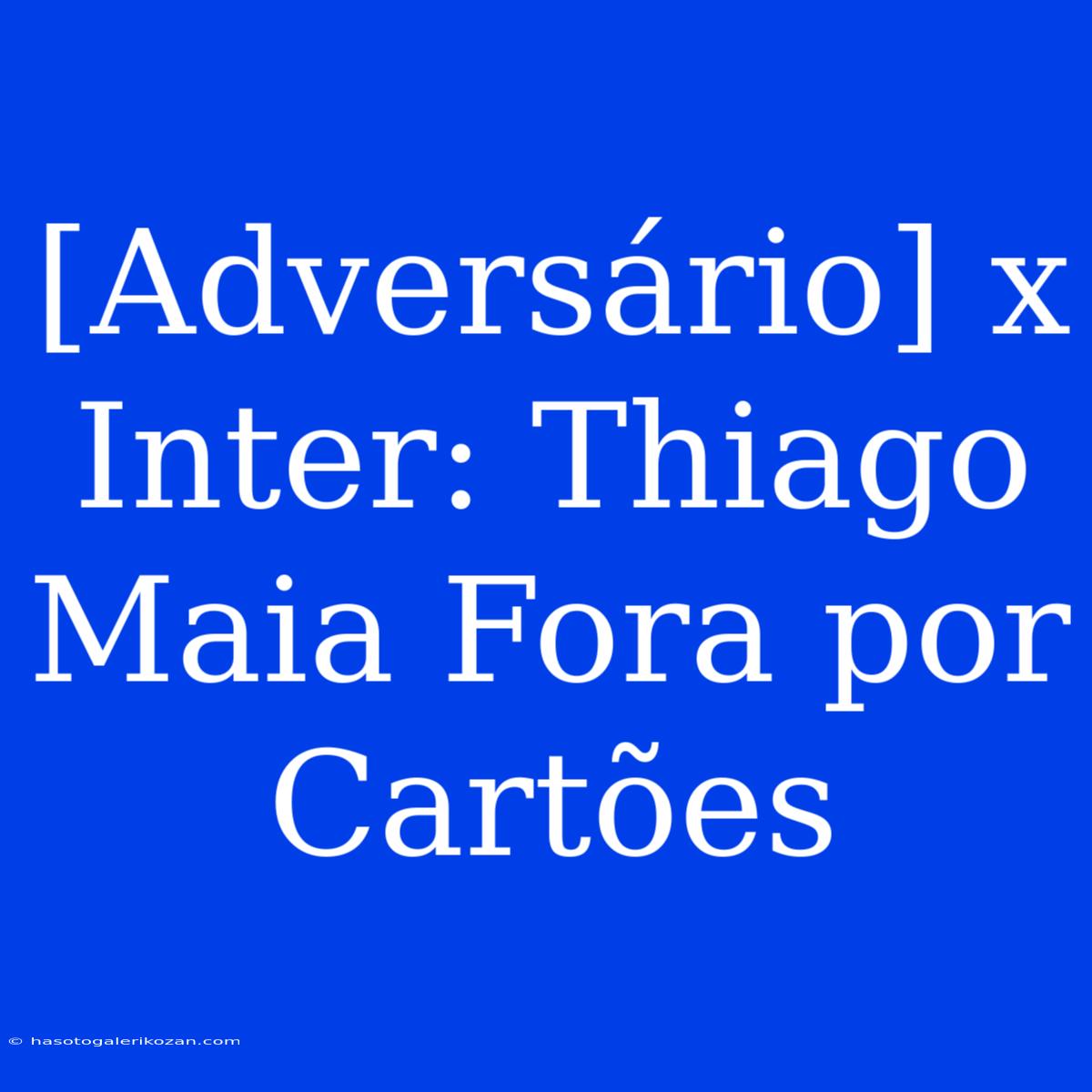 [Adversário] X Inter: Thiago Maia Fora Por Cartões