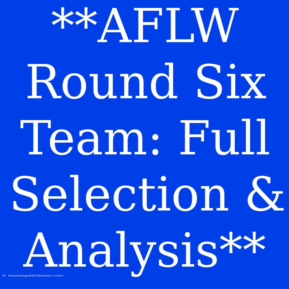 **AFLW Round Six Team: Full Selection & Analysis**