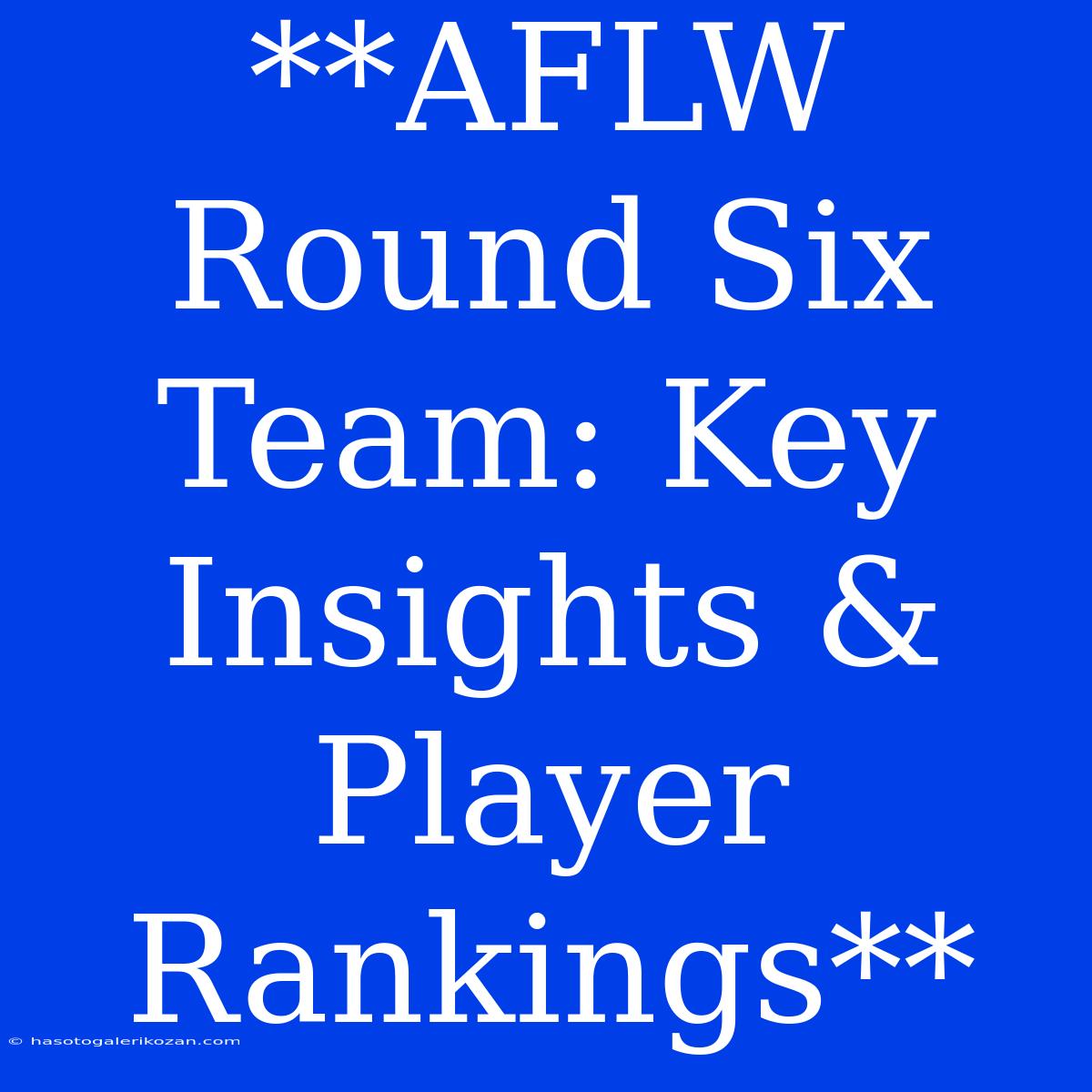 **AFLW Round Six Team: Key Insights & Player Rankings**