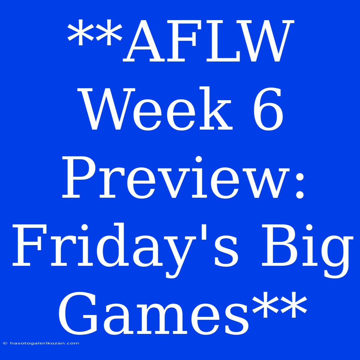 **AFLW Week 6 Preview: Friday's Big Games**