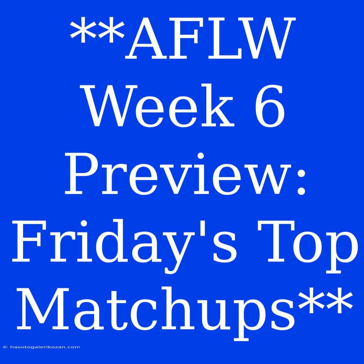 **AFLW Week 6 Preview: Friday's Top Matchups**