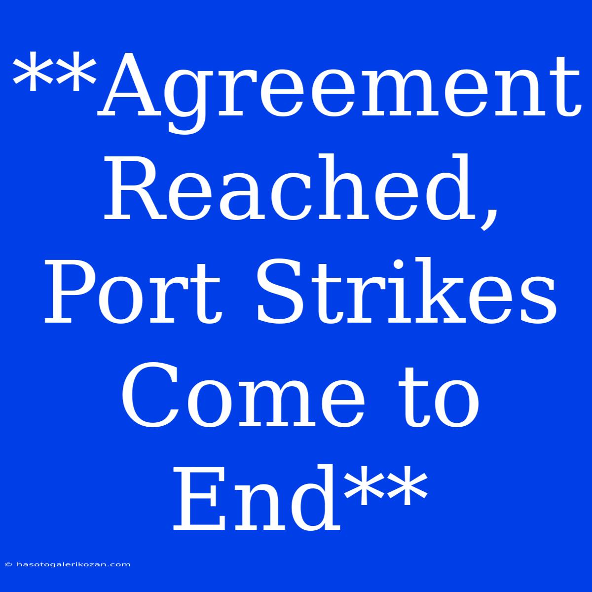 **Agreement Reached, Port Strikes Come To End**