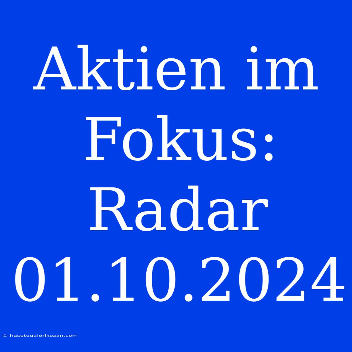 Aktien Im Fokus: Radar 01.10.2024