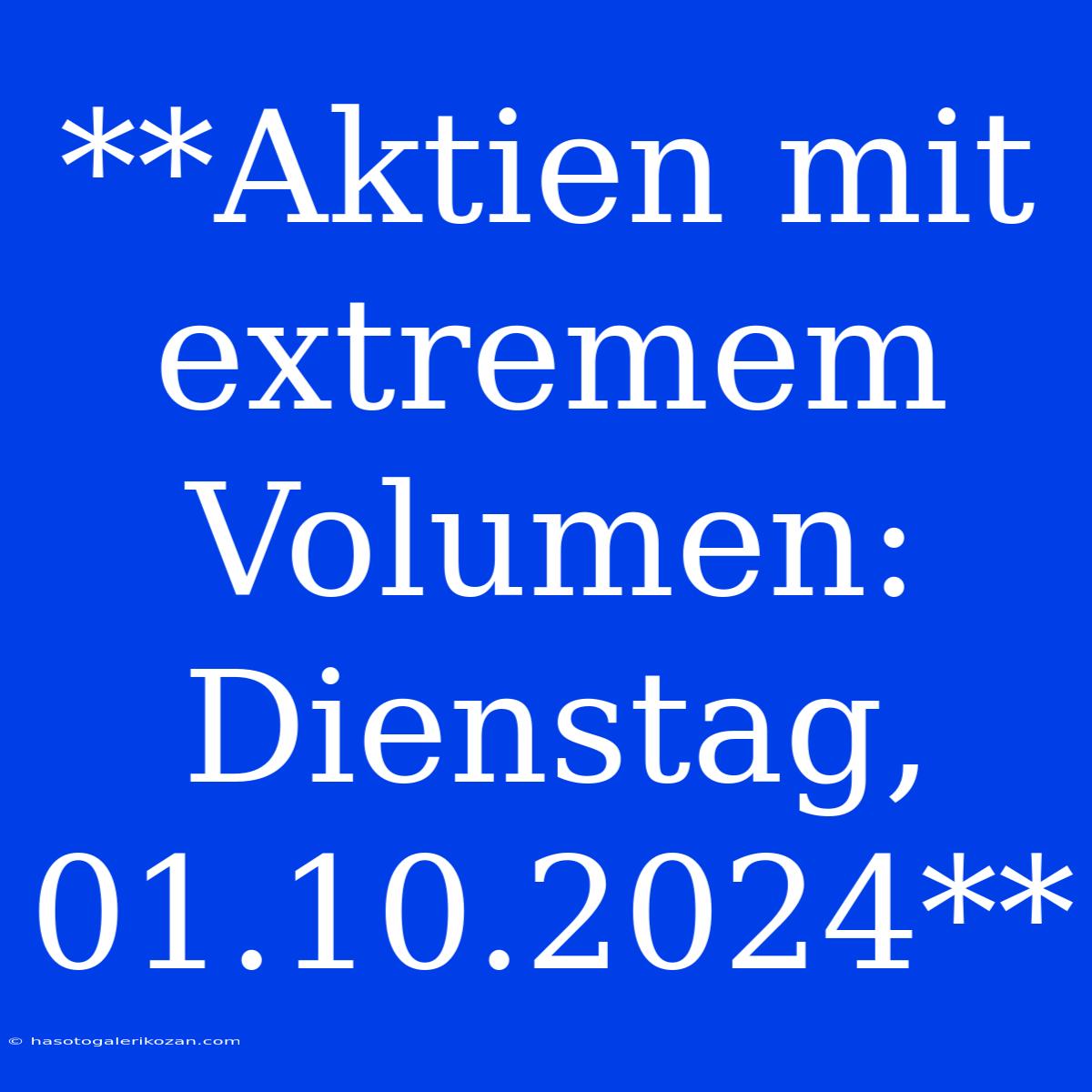 **Aktien Mit Extremem Volumen: Dienstag, 01.10.2024**