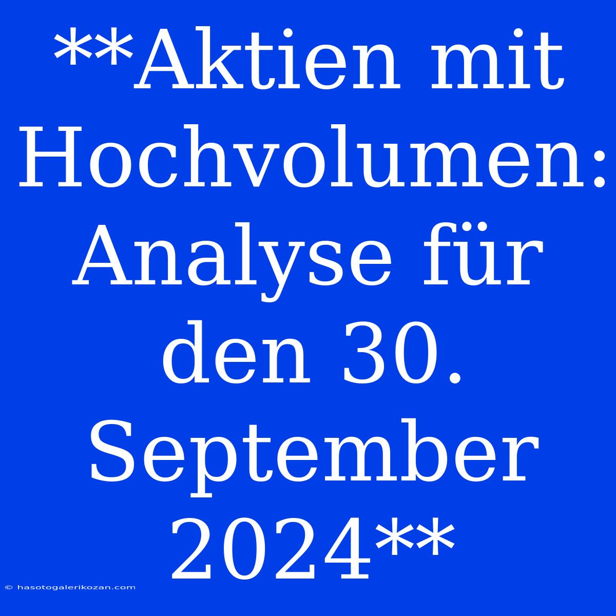 **Aktien Mit Hochvolumen: Analyse Für Den 30. September 2024**