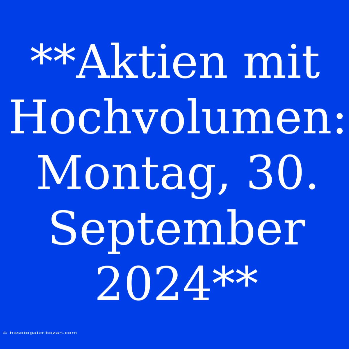 **Aktien Mit Hochvolumen: Montag, 30. September 2024**