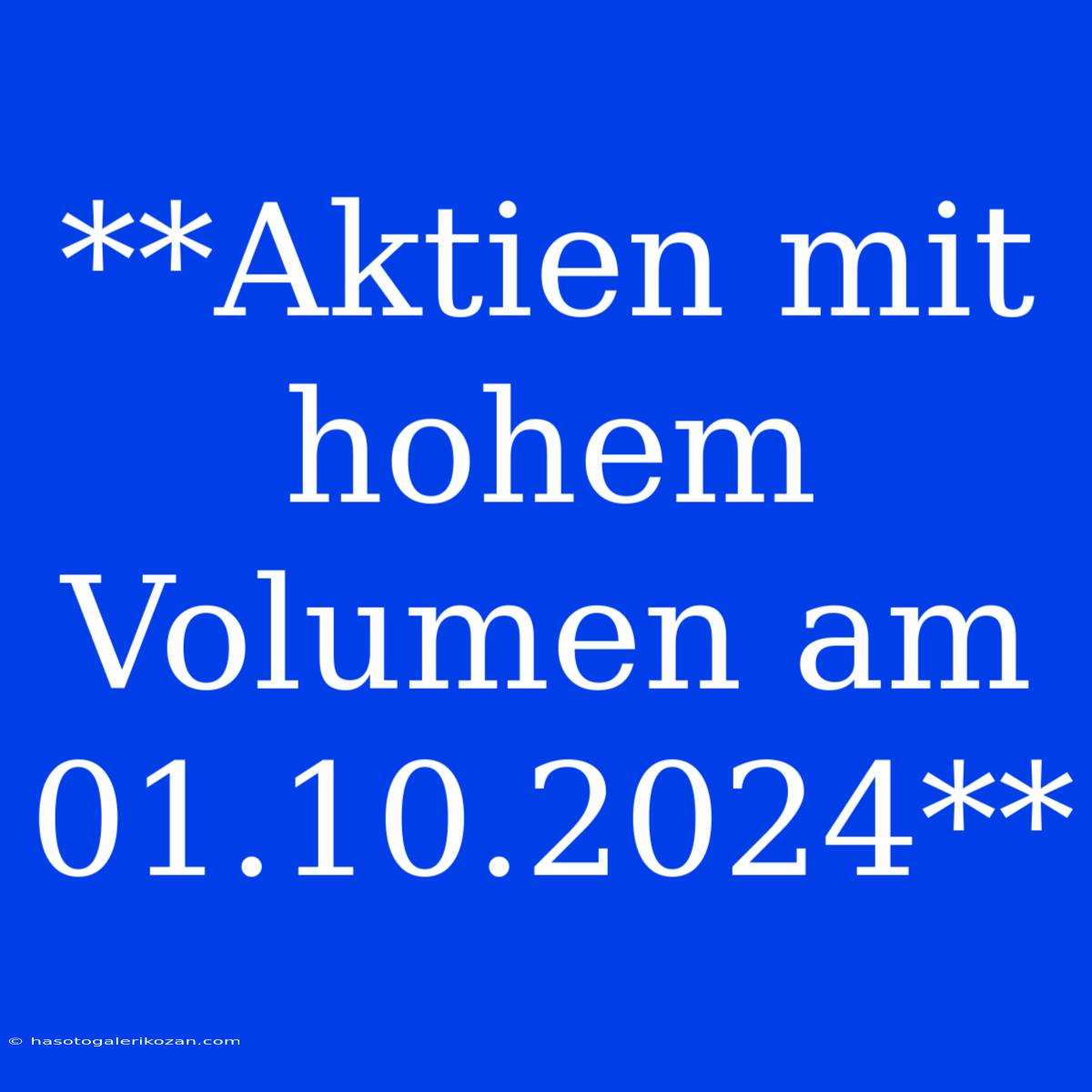 **Aktien Mit Hohem Volumen Am 01.10.2024**