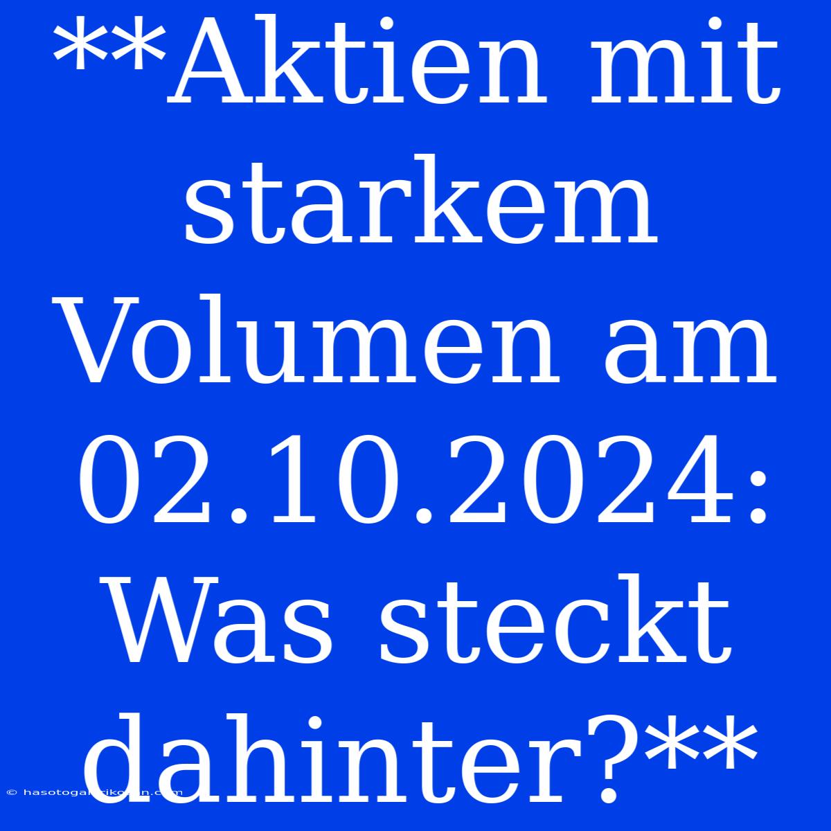 **Aktien Mit Starkem Volumen Am 02.10.2024: Was Steckt Dahinter?** 