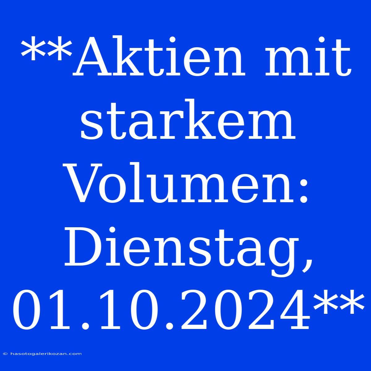 **Aktien Mit Starkem Volumen: Dienstag, 01.10.2024**