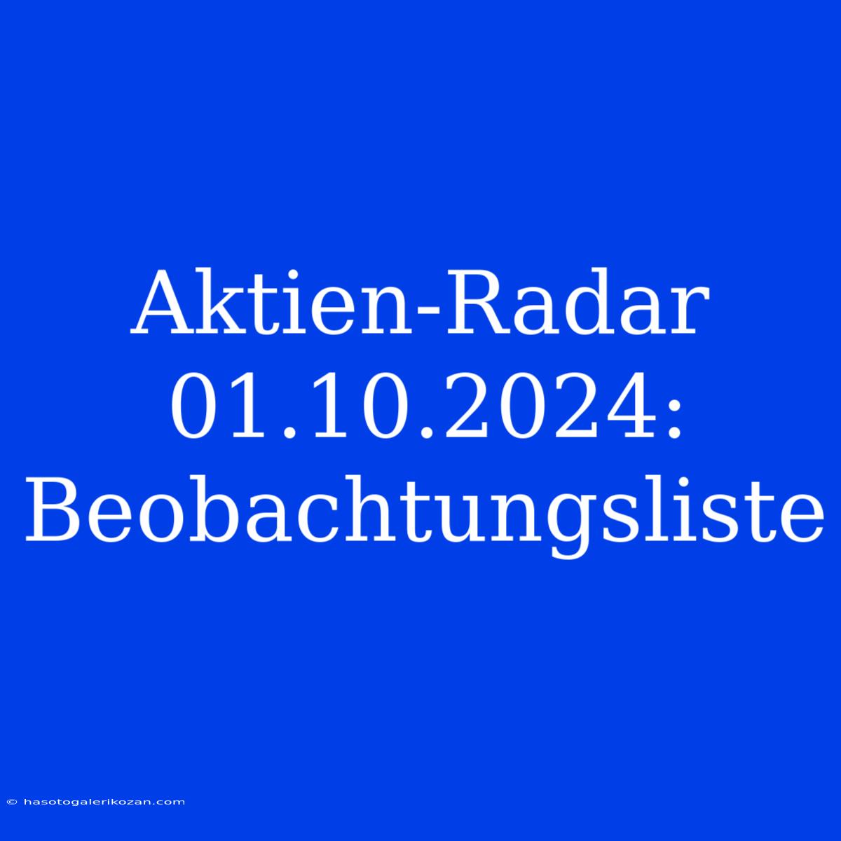 Aktien-Radar 01.10.2024: Beobachtungsliste